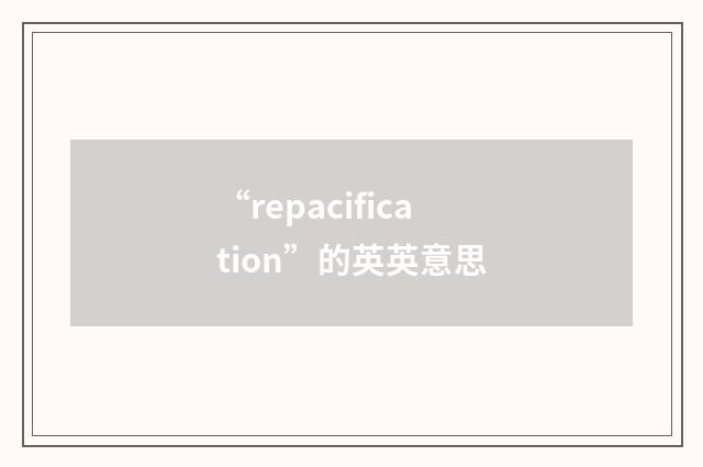 “repacification”的英英意思
