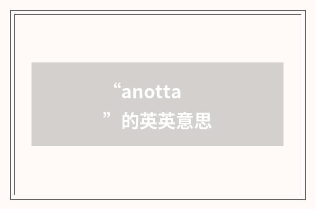 “anotta”的英英意思