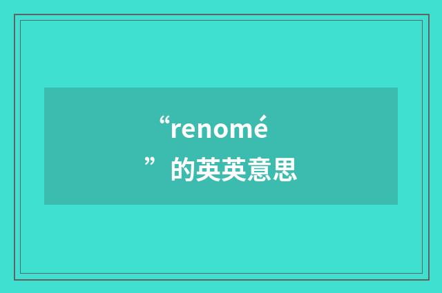 “renomé”的英英意思