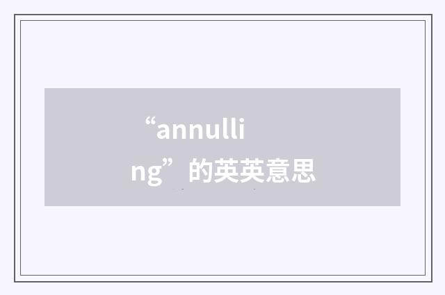 “annulling”的英英意思