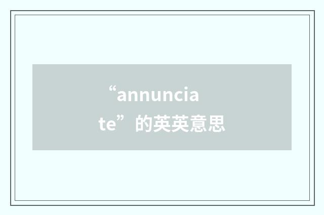 “annunciate”的英英意思