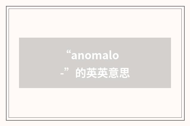 “anomalo-”的英英意思