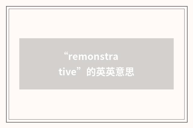“remonstrative”的英英意思