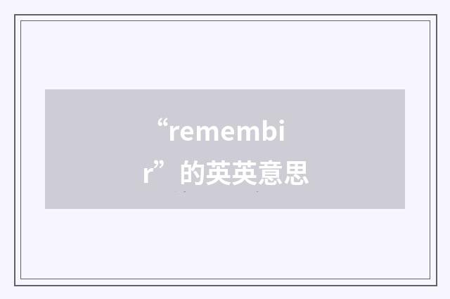 “remembir”的英英意思