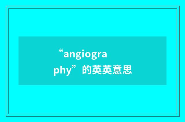 “angiography”的英英意思