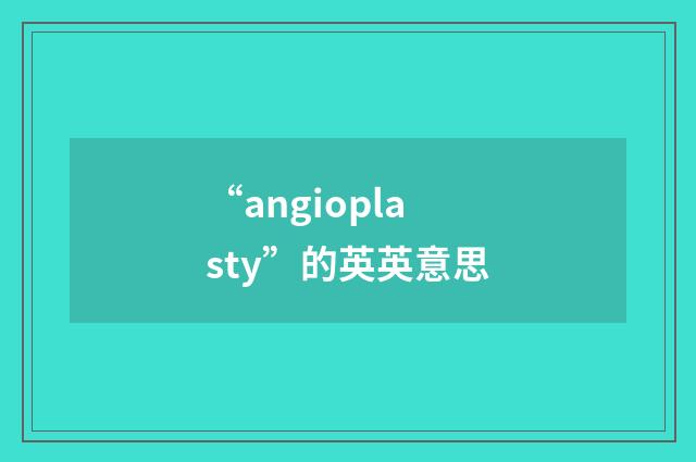 “angioplasty”的英英意思
