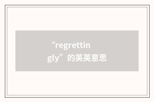 “regrettingly”的英英意思