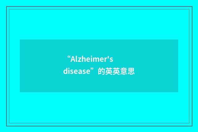 “Alzheimer's disease”的英英意思