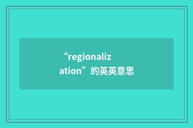 “regionalization”的英英意思