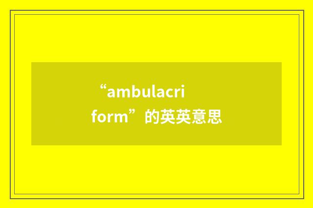 “ambulacriform”的英英意思