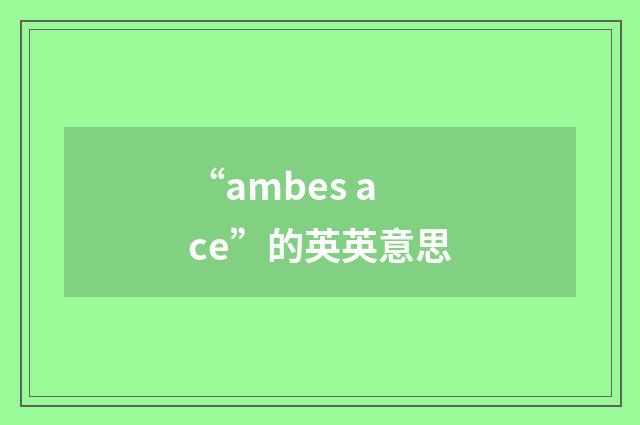 “ambes ace”的英英意思
