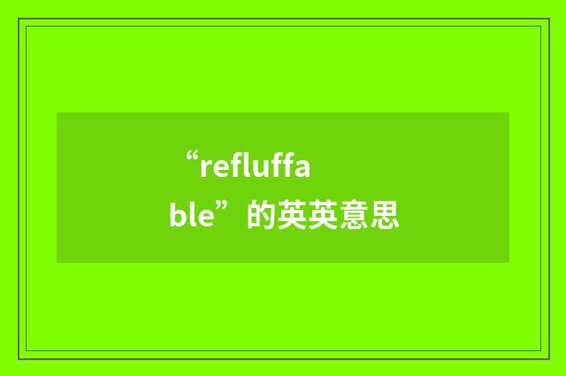 “refluffable”的英英意思