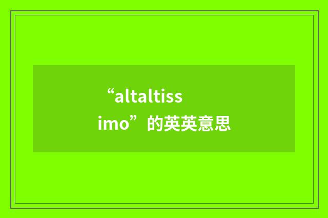 “altaltissimo”的英英意思