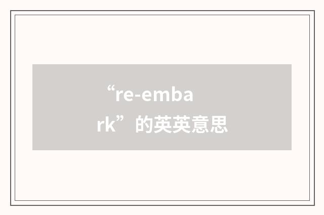 “re-embark”的英英意思