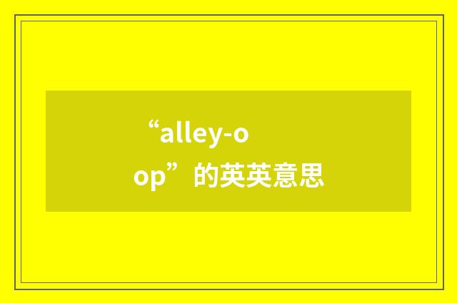 “alley-oop”的英英意思