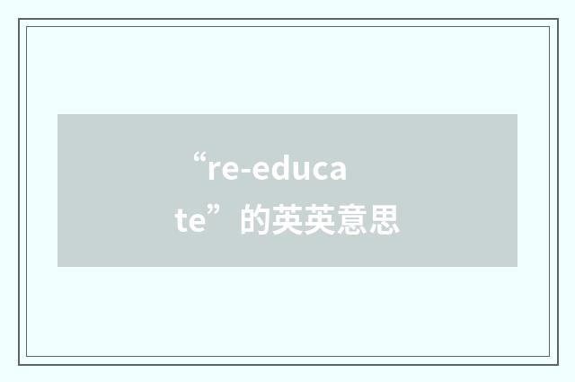 “re-educate”的英英意思