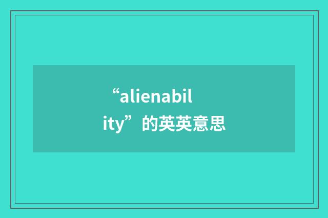 “alienability”的英英意思
