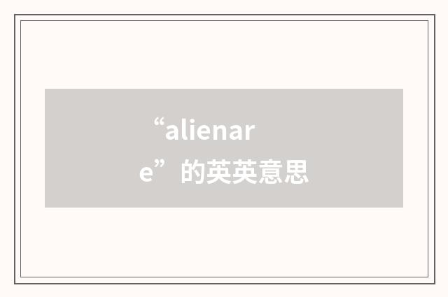 “alienare”的英英意思