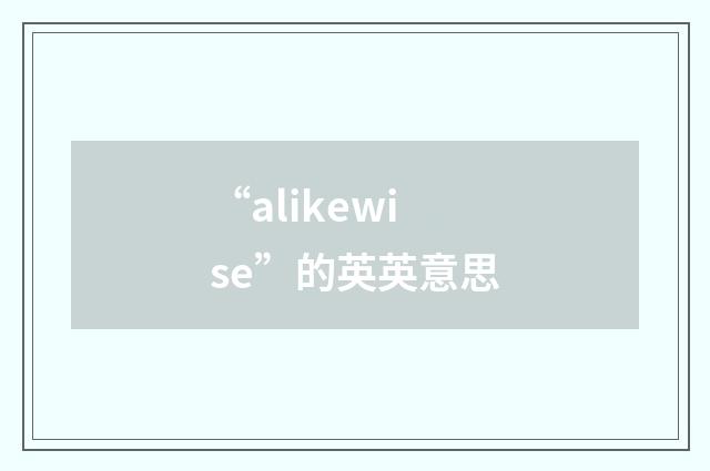 “alikewise”的英英意思