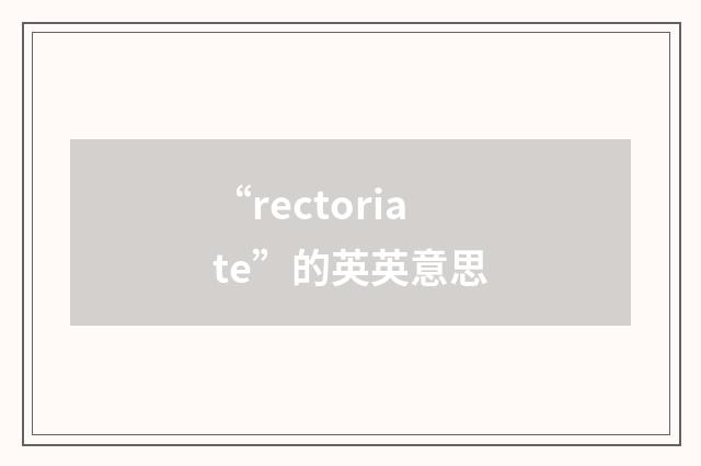 “rectoriate”的英英意思