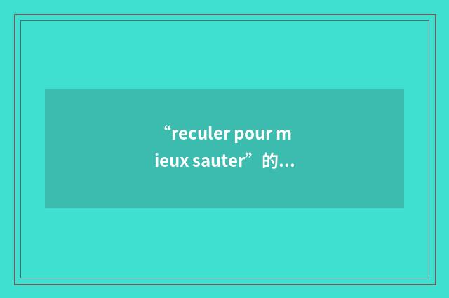 “reculer pour mieux sauter”的英英意思