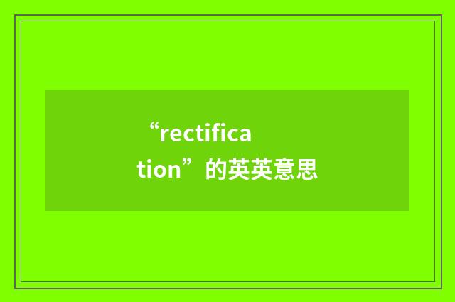 “rectification”的英英意思