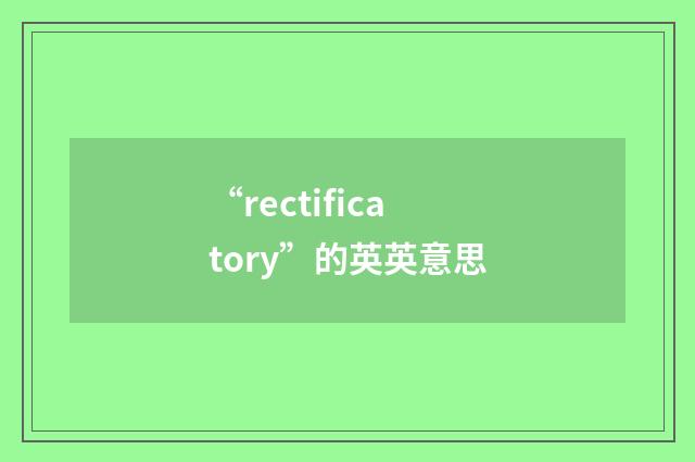 “rectificatory”的英英意思