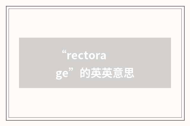 “rectorage”的英英意思