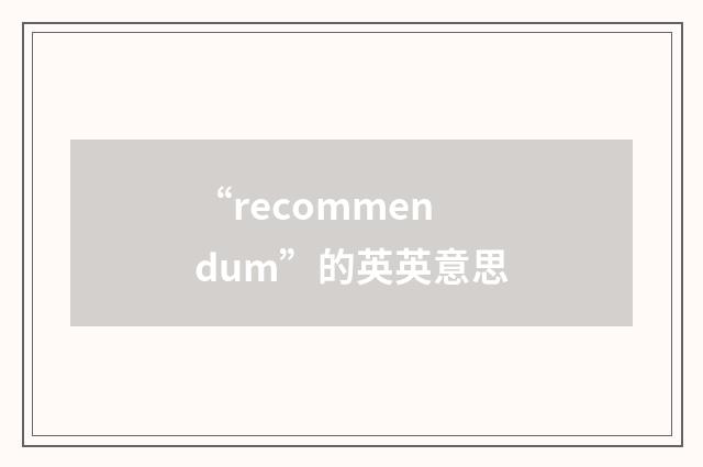 “recommendum”的英英意思