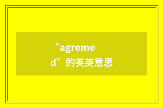 “agremed”的英英意思
