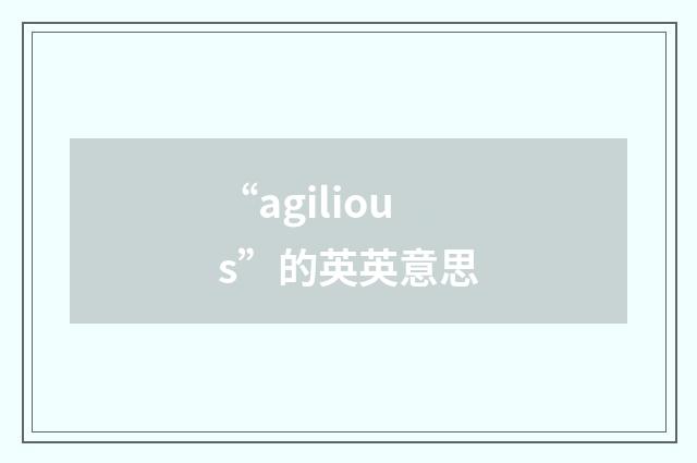 “agilious”的英英意思