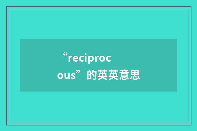 “reciprocous”的英英意思