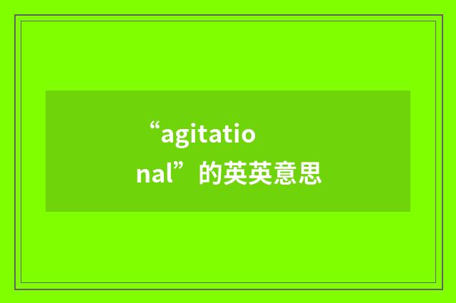 “agitational”的英英意思