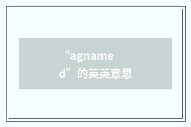 “agnamed”的英英意思