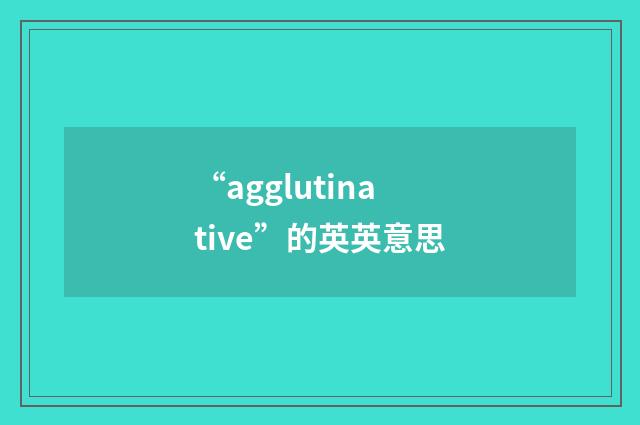 “agglutinative”的英英意思