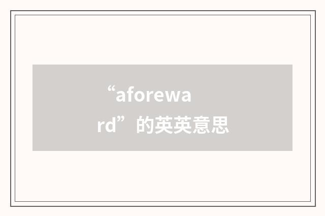 “aforeward”的英英意思