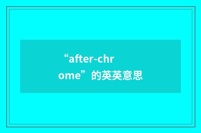 “after-chrome”的英英意思