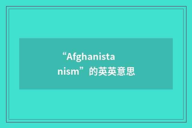 “Afghanistanism”的英英意思