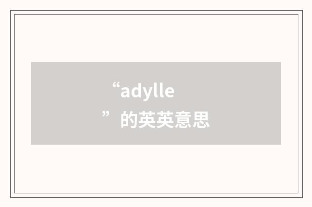 “adylle”的英英意思