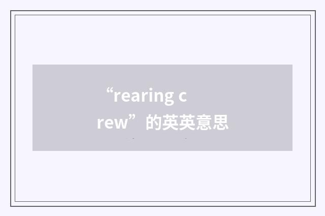 “rearing crew”的英英意思
