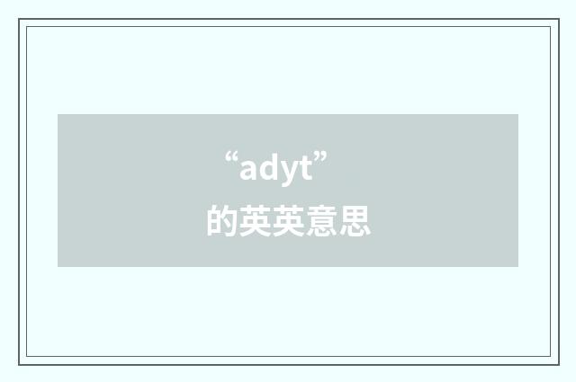 “adyt”的英英意思