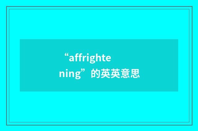 “affrightening”的英英意思