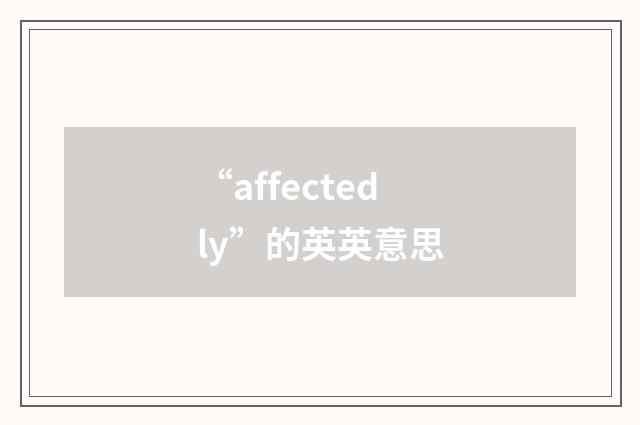 “affectedly”的英英意思