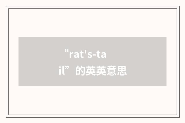 “rat's-tail”的英英意思