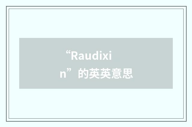 “Raudixin”的英英意思