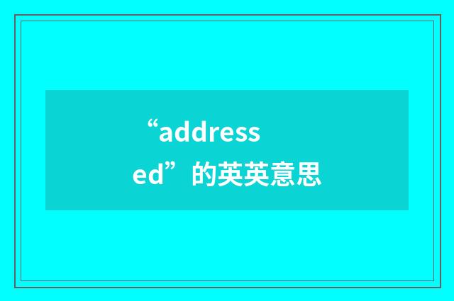 “addressed”的英英意思