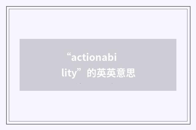 “actionability”的英英意思