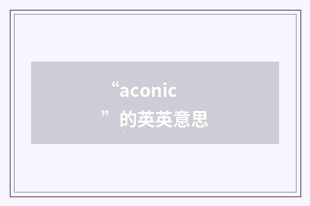 “aconic”的英英意思