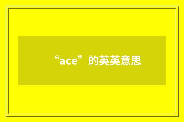 “ace”的英英意思