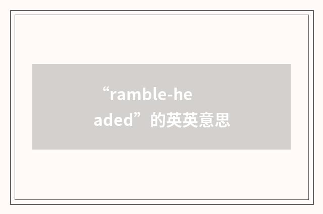 “ramble-headed”的英英意思